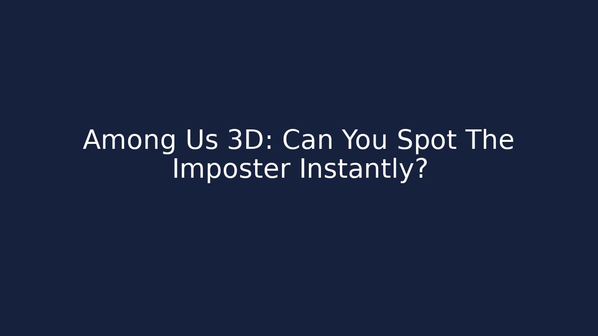 Among Us 3D: Can You Spot The Imposter Instantly?