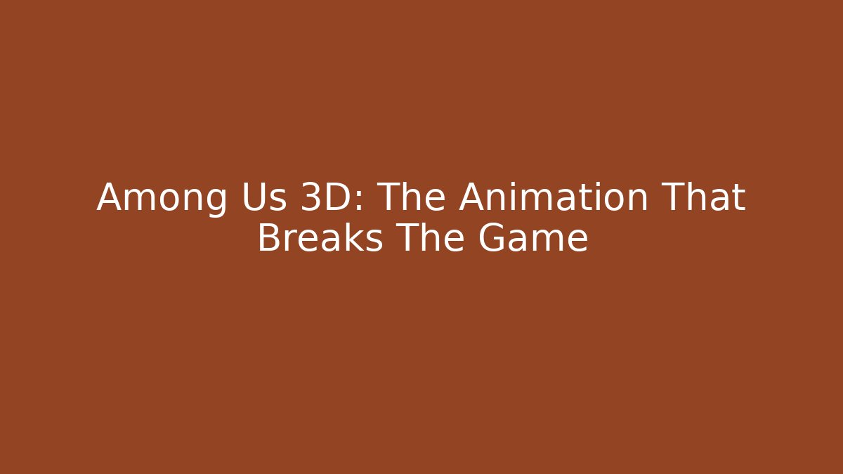 Among Us 3D: The Animation That Breaks The Game - Critter Realm