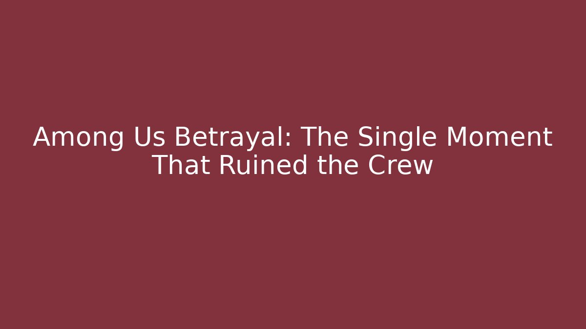 Among Us Betrayal: The Single Moment That Ruined the Crew - Critter Realm