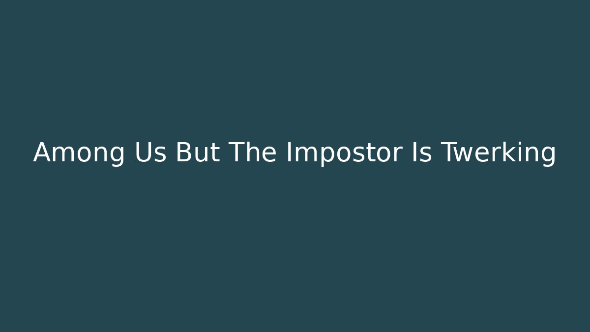 Among Us But The Impostor Is Twerking