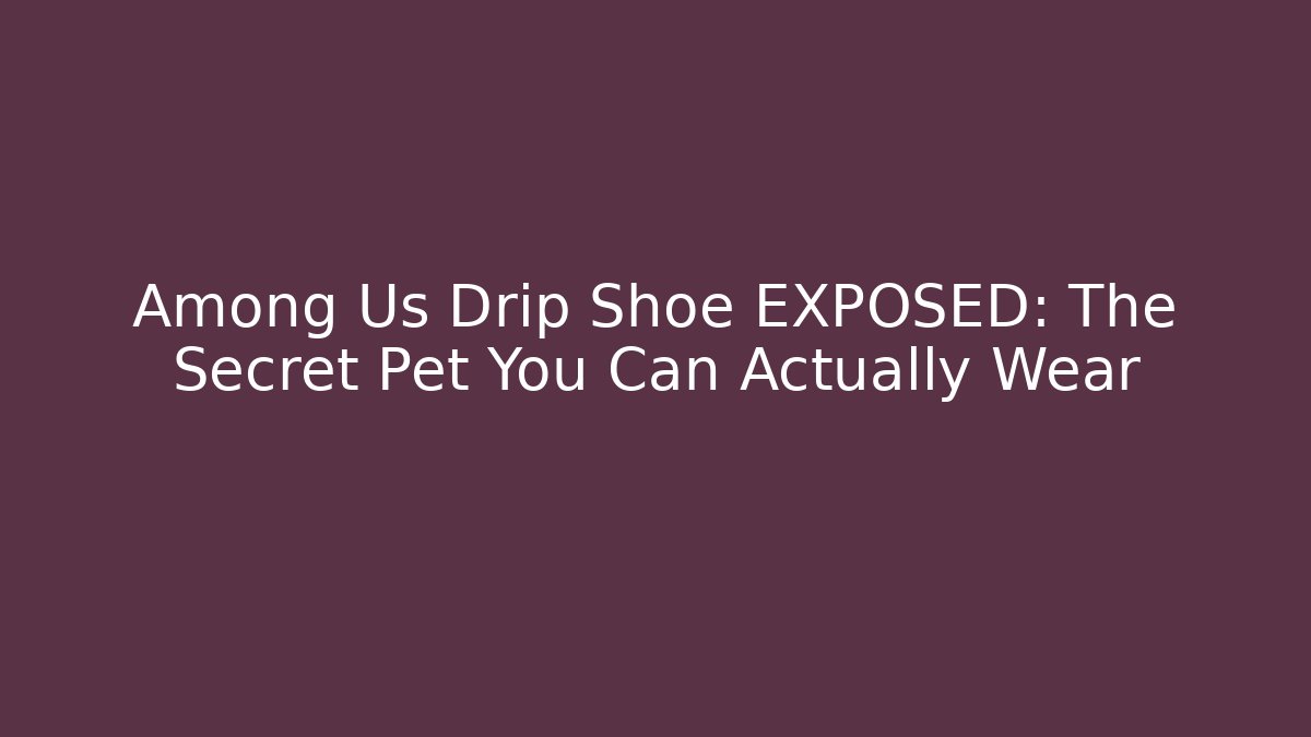 Among Us Drip Shoe EXPOSED: The Secret Pet You Can Actually Wear