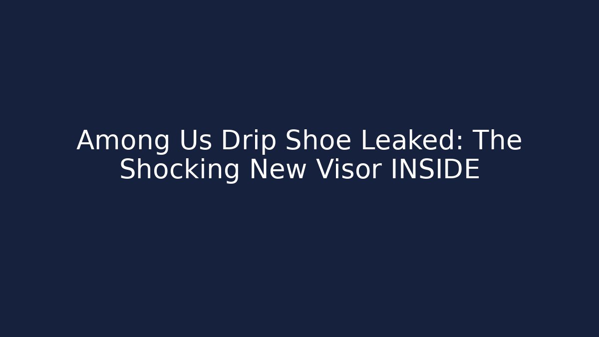 Among Us Drip Shoe Leaked: The Shocking New Visor INSIDE