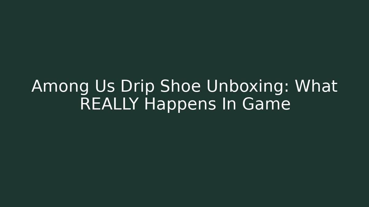 Among Us Drip Shoe Unboxing: What REALLY Happens In Game