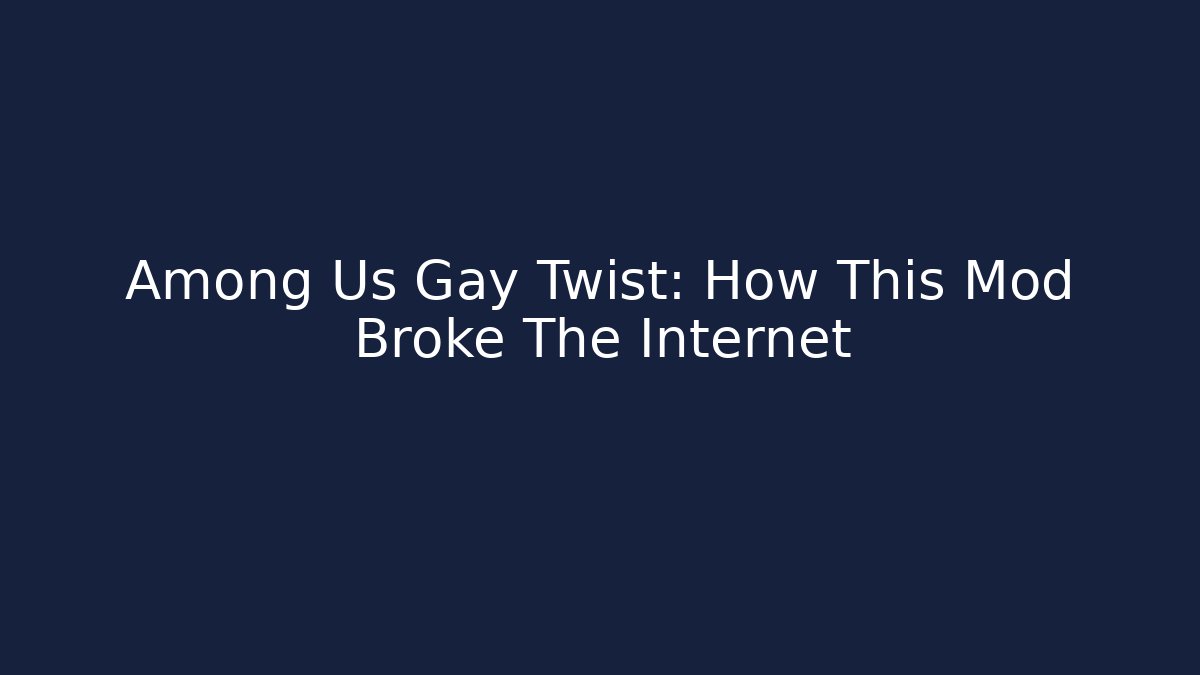 Among Us Gay Twist: How This Mod Broke The Internet