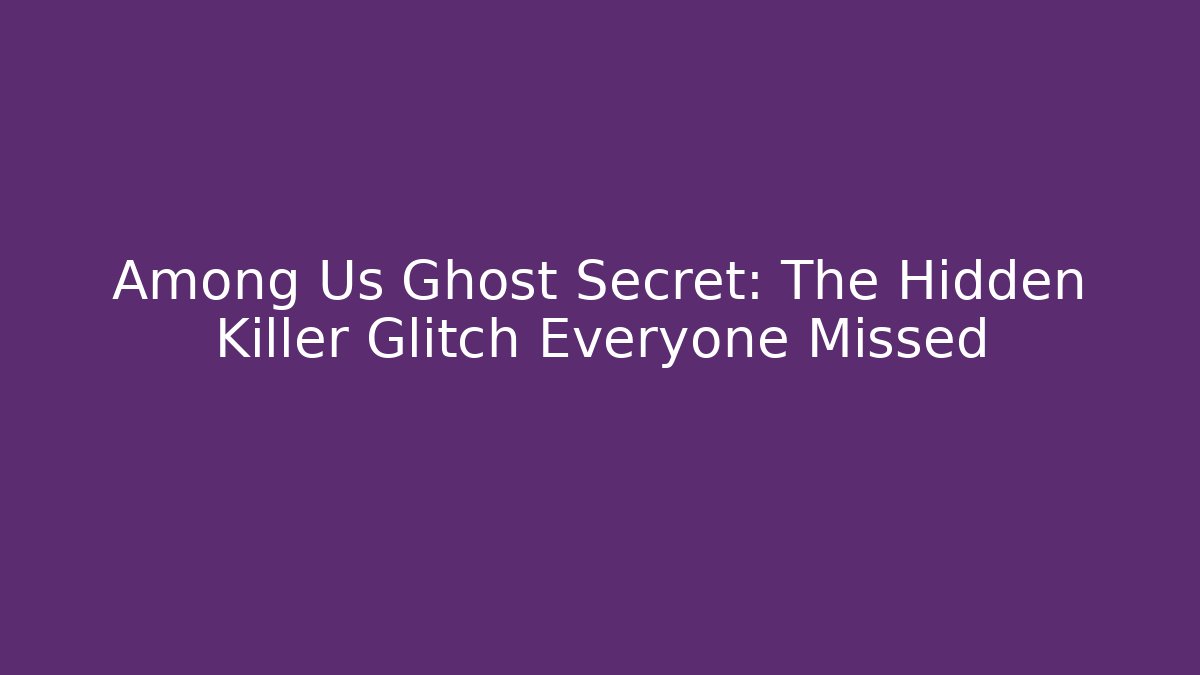 Among Us Ghost Secret: The Hidden Killer Glitch Everyone Missed