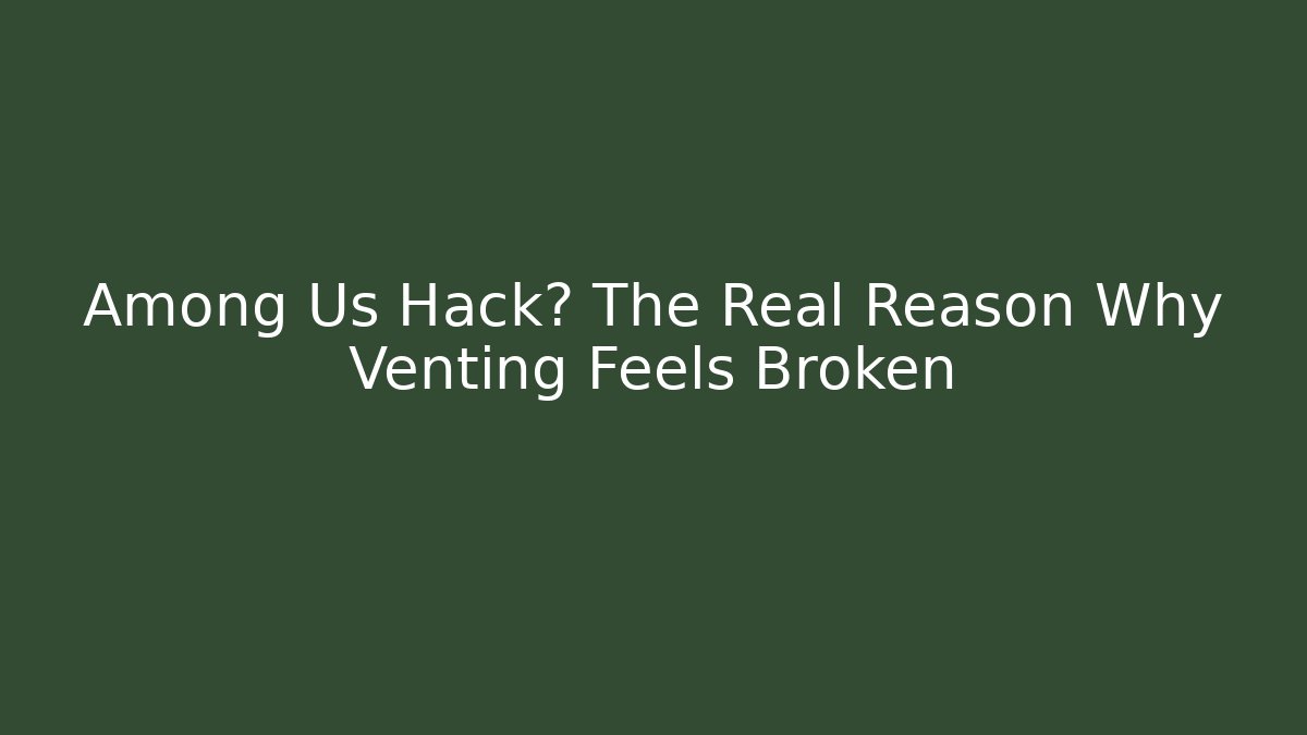 Among Us Hack? The Real Reason Why Venting Feels Broken