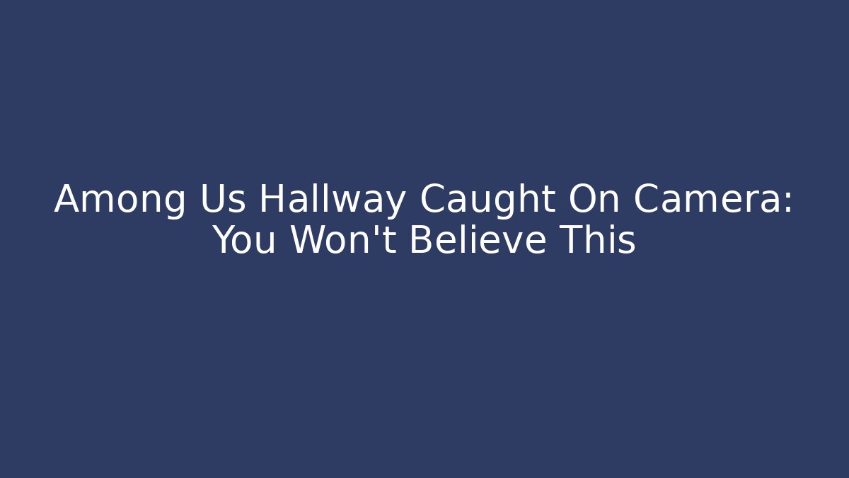 Among Us Hallway Caught On Camera: You Won't Believe This