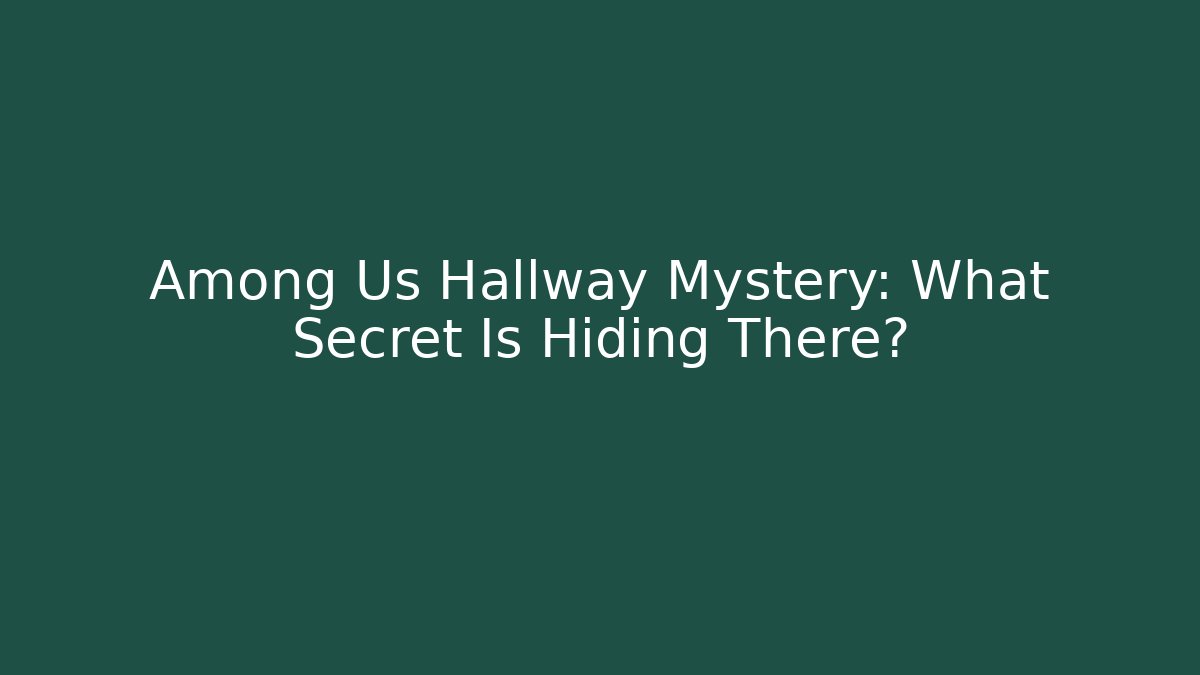 Among Us Hallway Mystery: What Secret Is Hiding There?