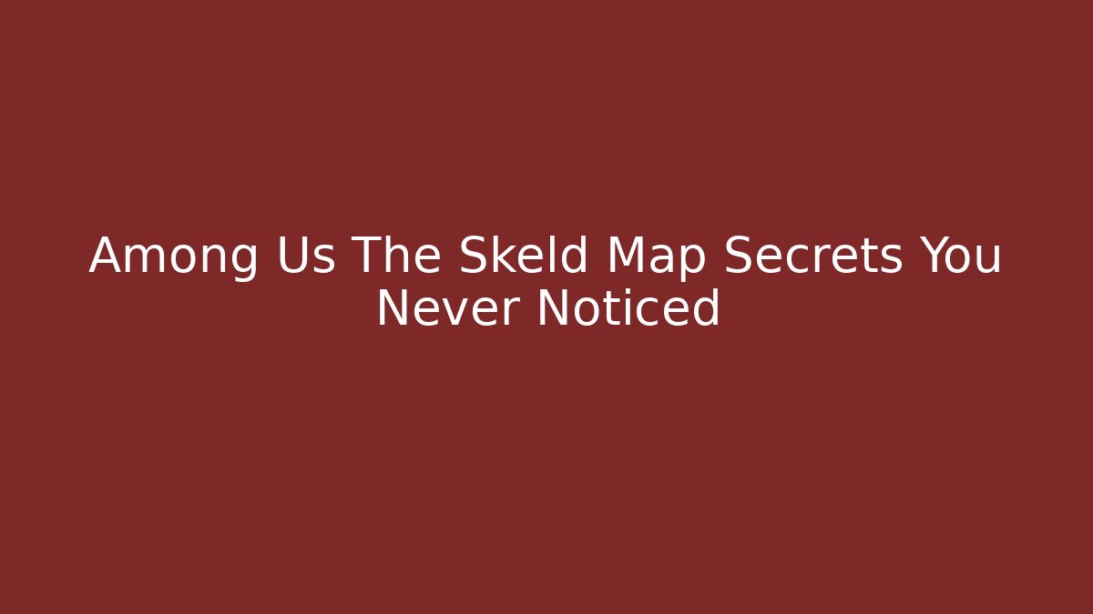 Among Us The Skeld Map Secrets You Never Noticed