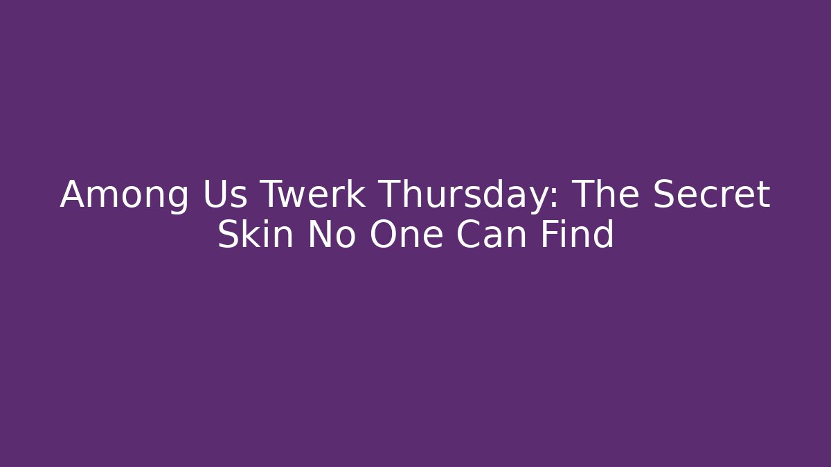 Among Us Twerk Thursday: The Secret Skin No One Can Find