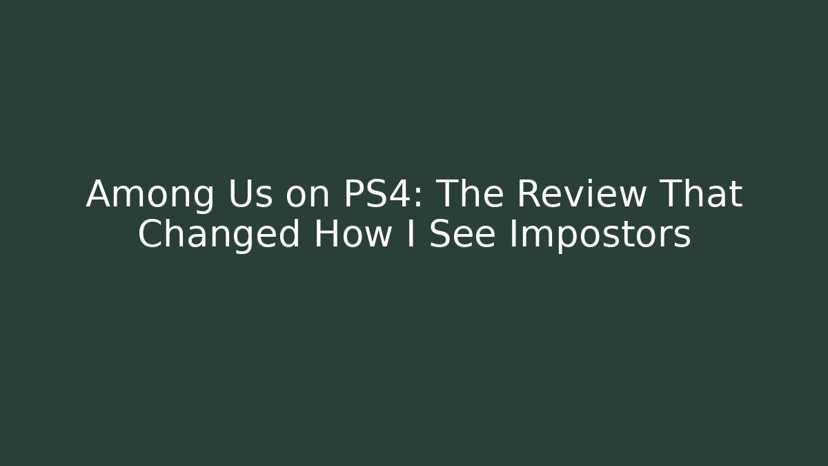Among Us on PS4: The Review That Changed How I See Impostors