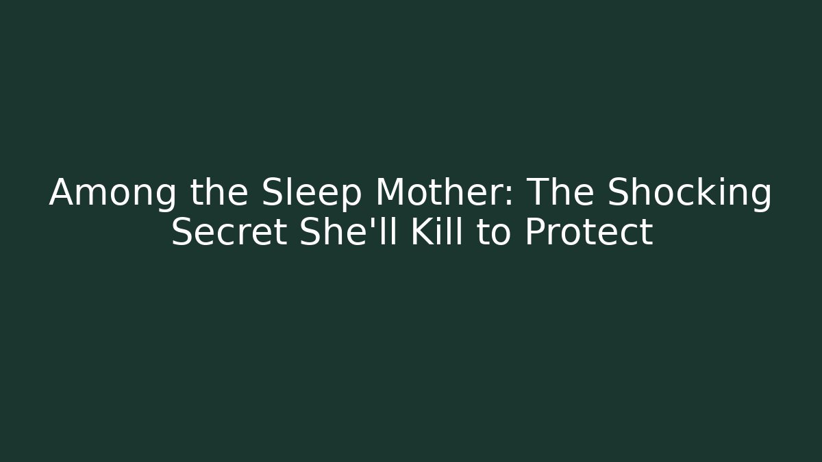 Among the Sleep Mother: The Shocking Secret She'll Kill to Protect