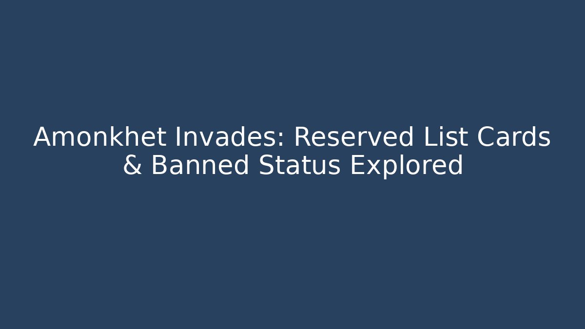Amonkhet Invades: Reserved List Cards & Banned Status Explored - Critter Realm