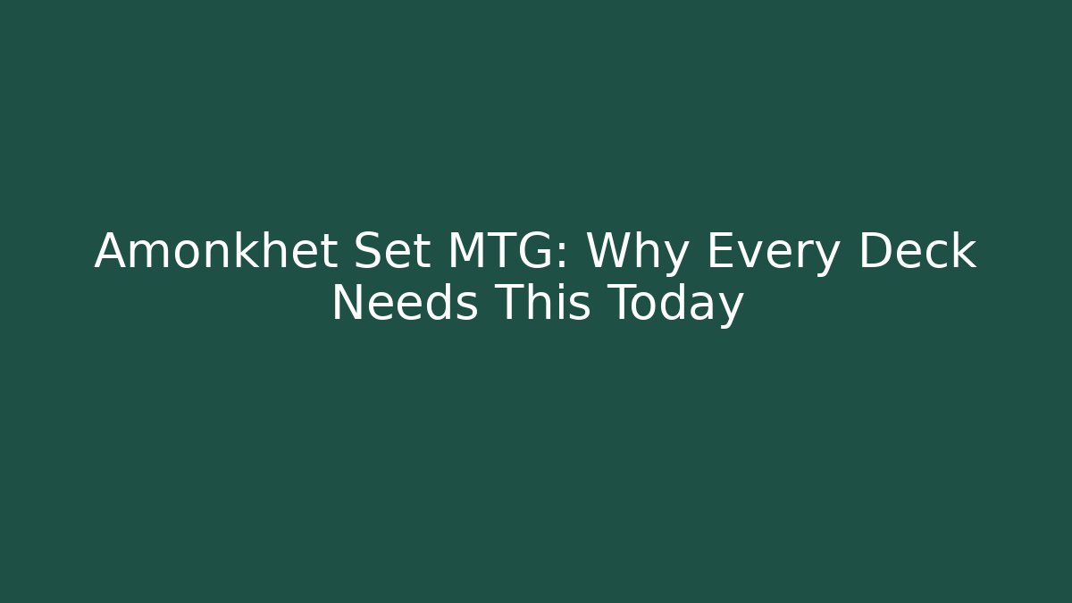Amonkhet Set MTG: Why Every Deck Needs This Today