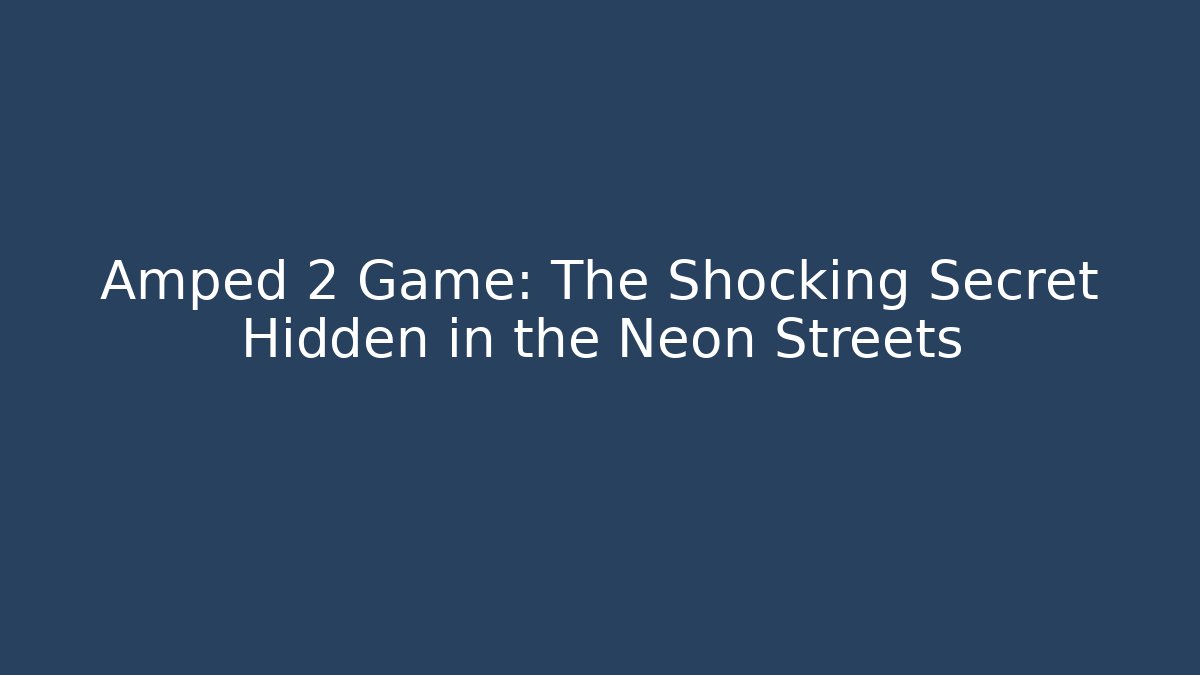 Amped 2 Game: The Shocking Secret Hidden in the Neon Streets