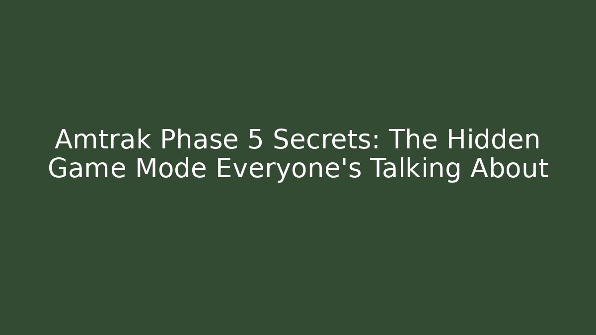 Amtrak Phase 5 Secrets: The Hidden Game Mode Everyone's Talking About