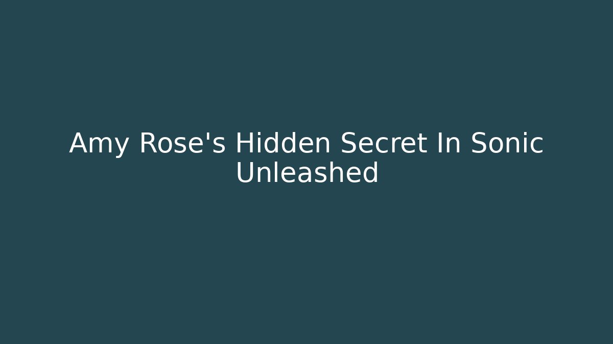 Amy Rose's Hidden Secret In Sonic Unleashed