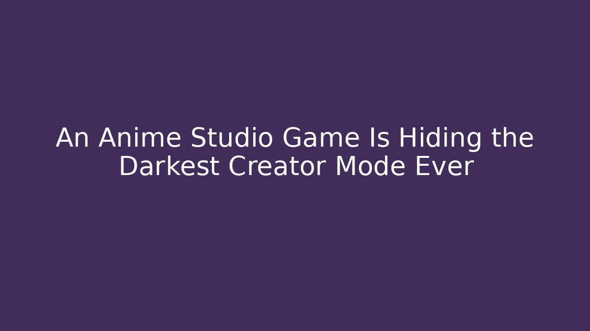 An Anime Studio Game Is Hiding the Darkest Creator Mode Ever