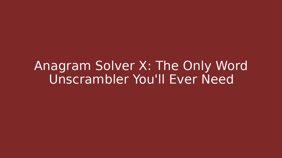 Anagram Solver X: The Only Word Unscrambler You'll Ever Need