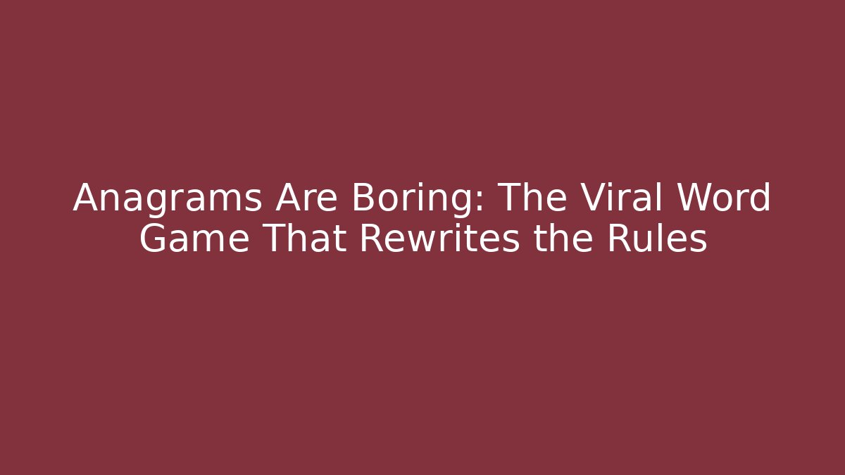 Anagrams Are Boring: The Viral Word Game That Rewrites the Rules