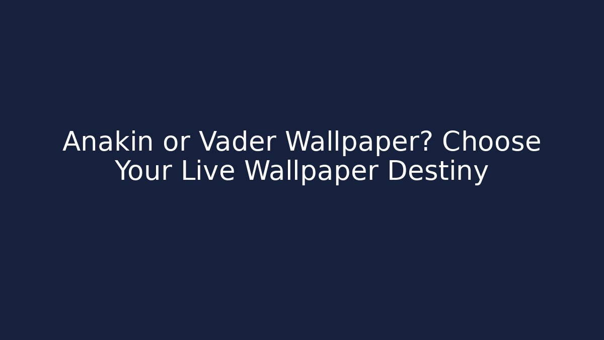 Anakin or Vader Wallpaper? Choose Your Live Wallpaper Destiny
