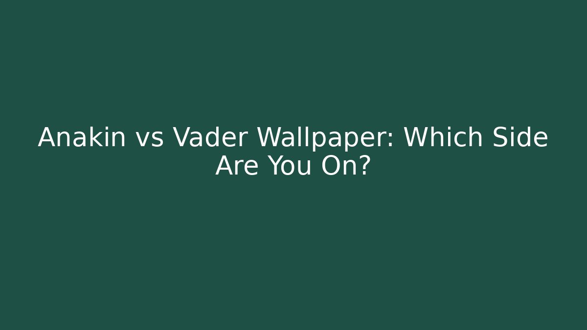 Anakin vs Vader Wallpaper: Which Side Are You On?