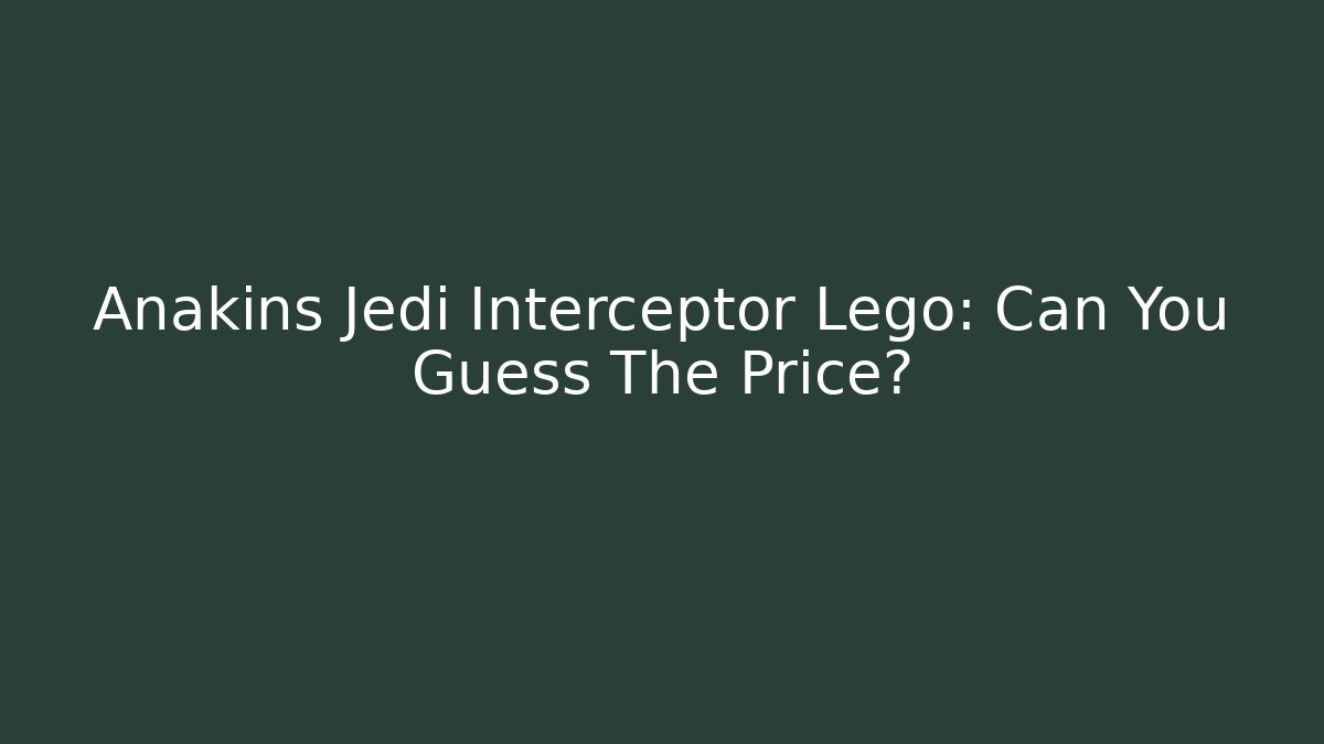 Anakins Jedi Interceptor Lego: Can You Guess The Price? - Critter Realm