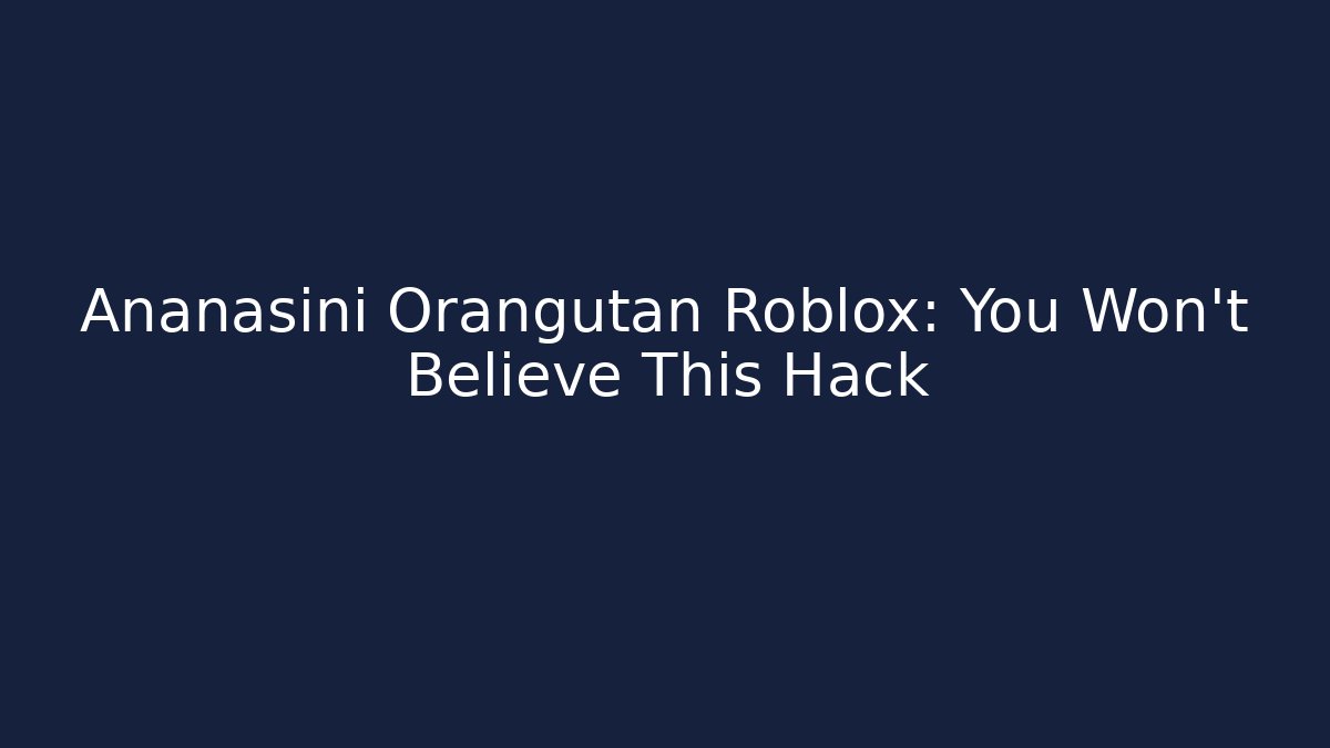 Ananasini Orangutan Roblox: You Won’t Believe This Hack