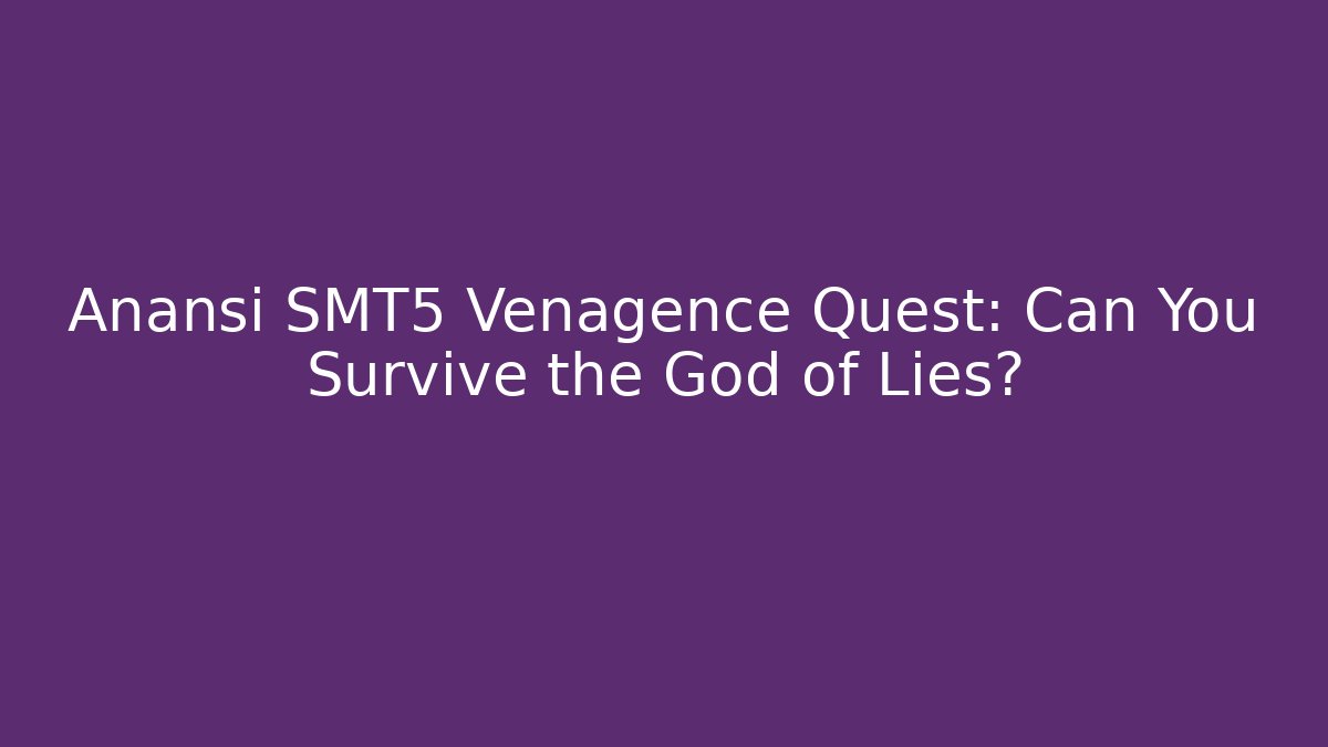 Anansi SMT5 Venagence Quest: Can You Survive the God of Lies?