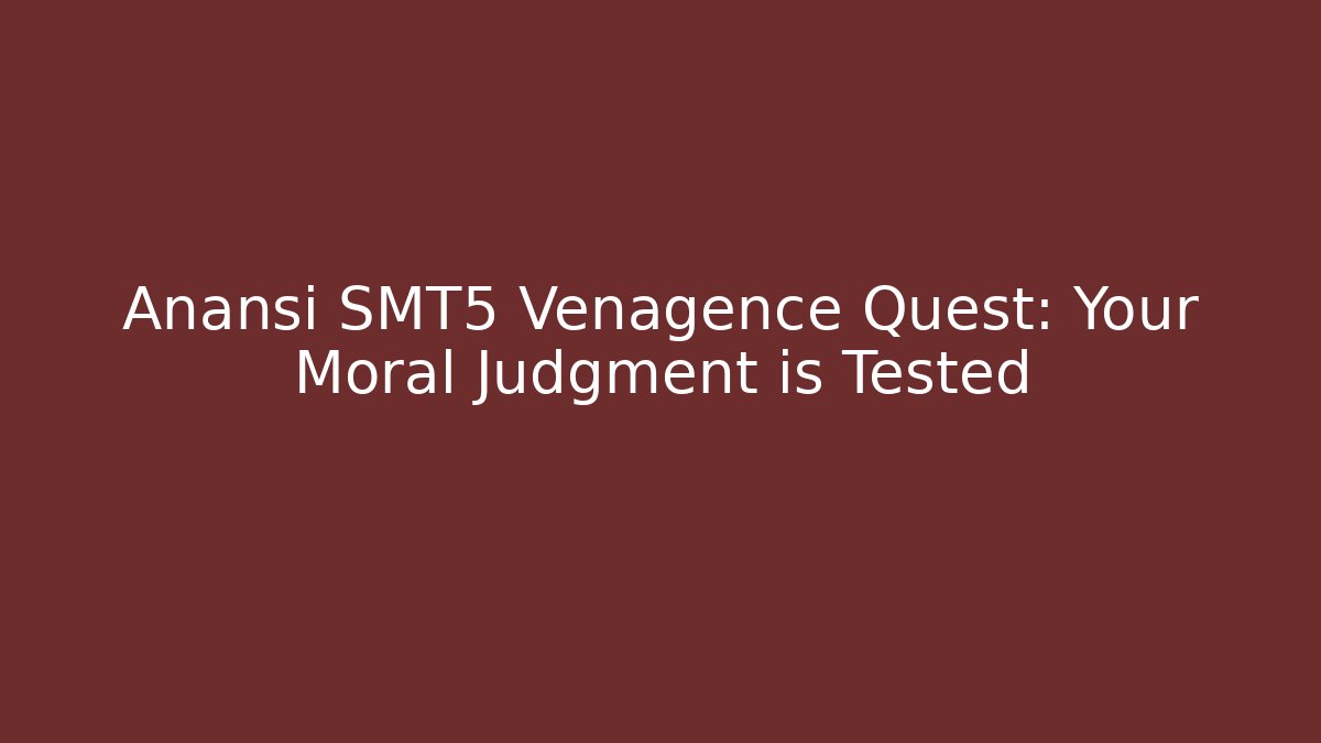 Anansi SMT5 Venagence Quest: Your Moral Judgment is Tested