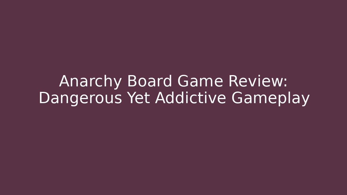 Anarchy Board Game Review: Dangerous Yet Addictive Gameplay
