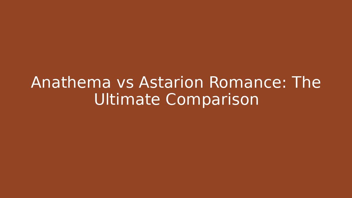 Anathema vs Astarion Romance: The Ultimate Comparison