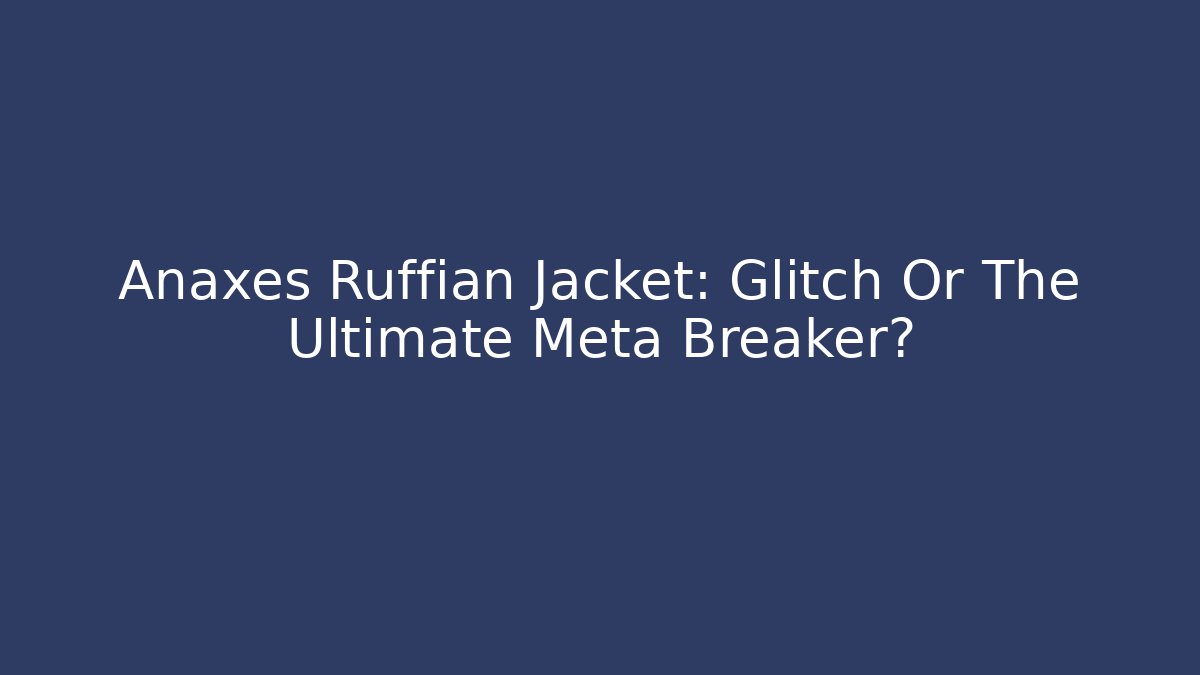 Anaxes Ruffian Jacket: Glitch Or The Ultimate Meta Breaker?