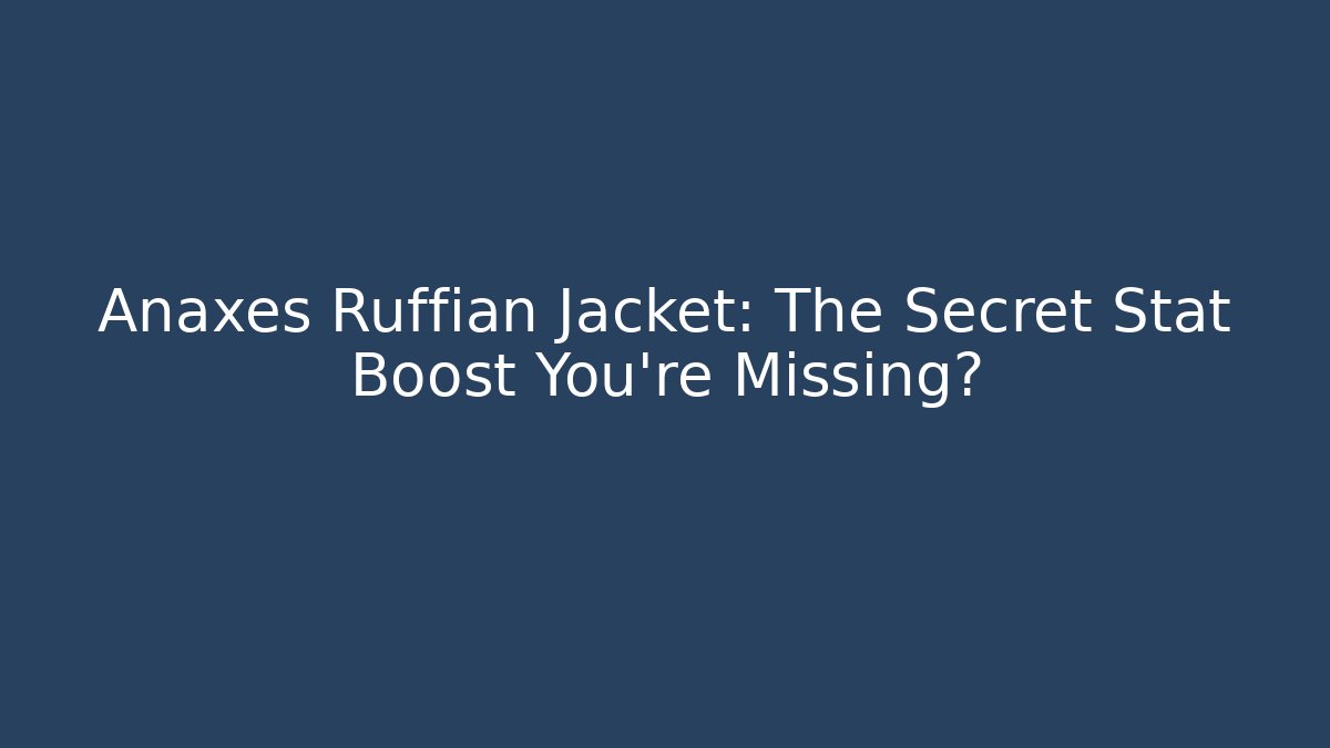 Anaxes Ruffian Jacket: The Secret Stat Boost You're Missing?