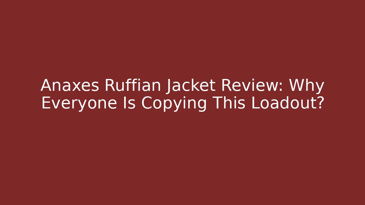 Anaxes Ruffian Jacket Review: Why Everyone Is Copying This Loadout?