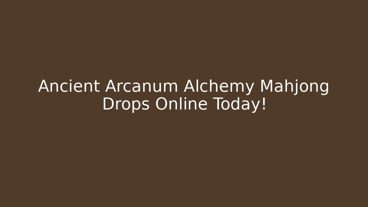 Ancient Arcanum Alchemy Mahjong Drops Online Today!