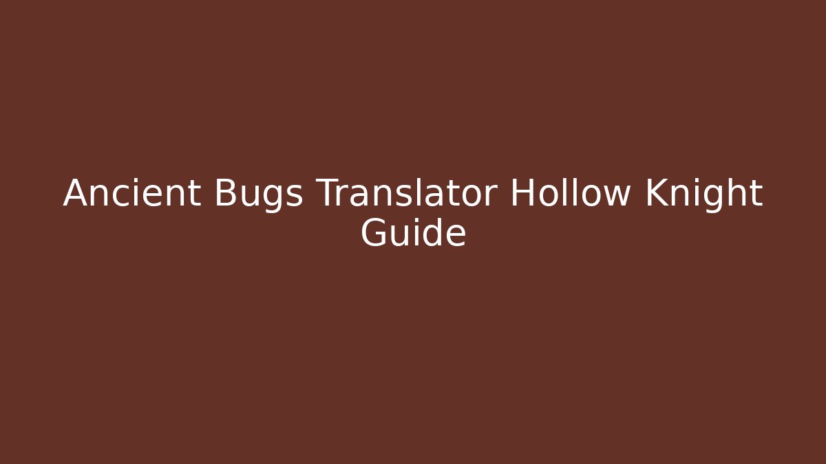 Ancient Bugs Translator Hollow Knight Guide