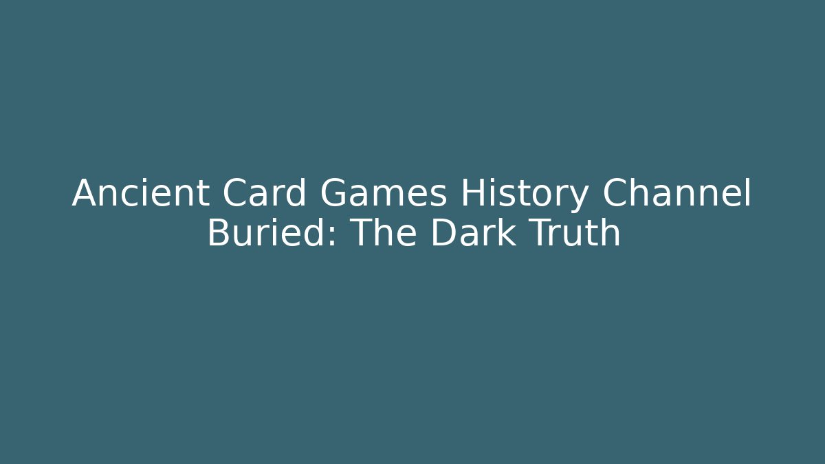 Ancient Card Games History Channel Buried: The Dark Truth