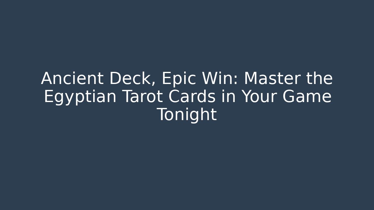 Ancient Deck, Epic Win: Master the Egyptian Tarot Cards in Your Game Tonight