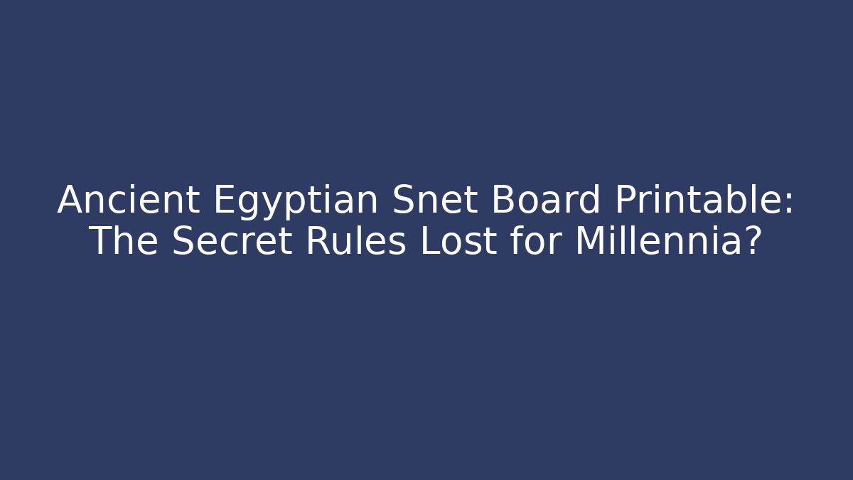 Ancient Egyptian Snet Board Printable: The Secret Rules Lost for Millennia?