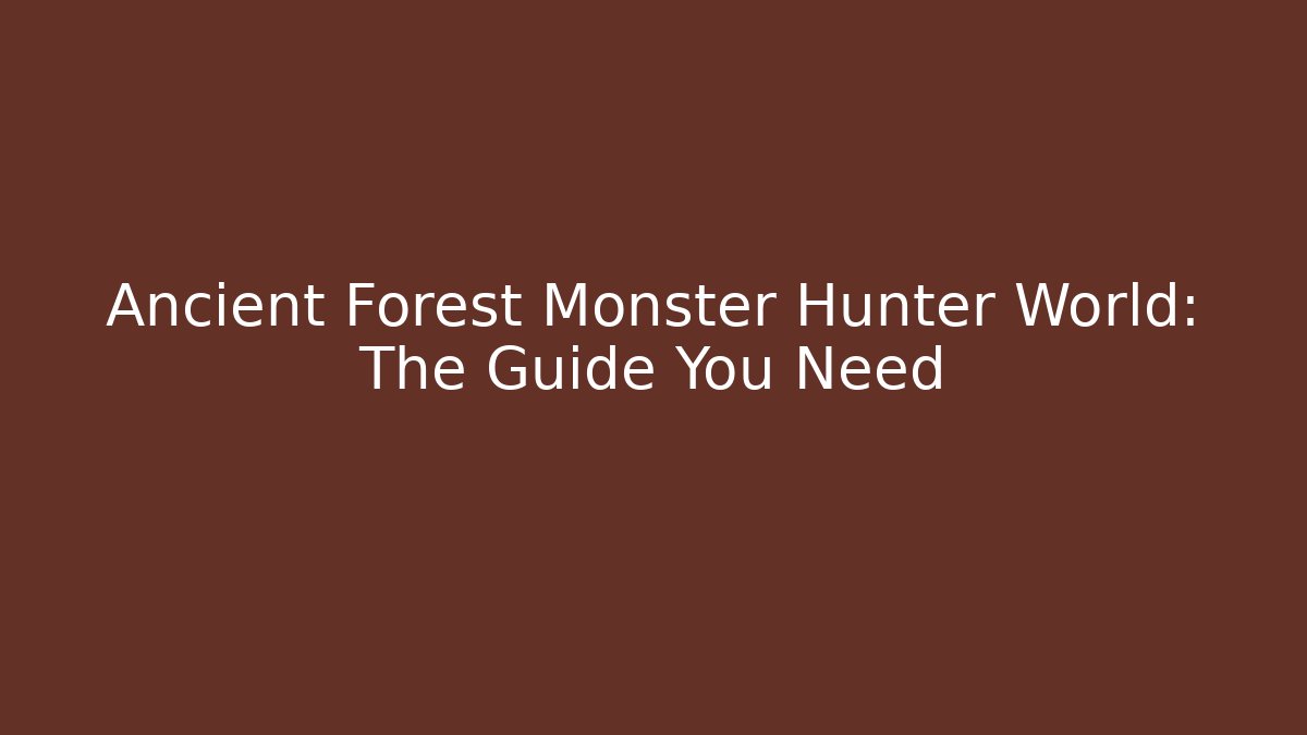 Ancient Forest Monster Hunter World: The Guide You Need - Critter Realm