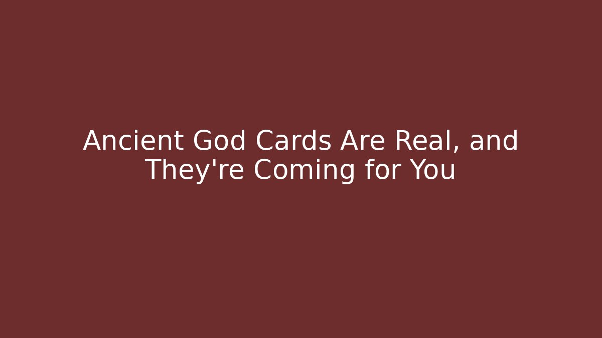 Ancient God Cards Are Real, and They're Coming for You