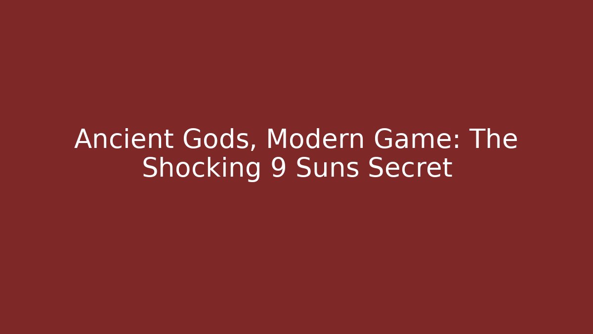 Ancient Gods, Modern Game: The Shocking 9 Suns Secret