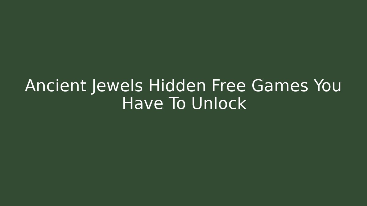 Ancient Jewels Hidden Free Games You Have To Unlock