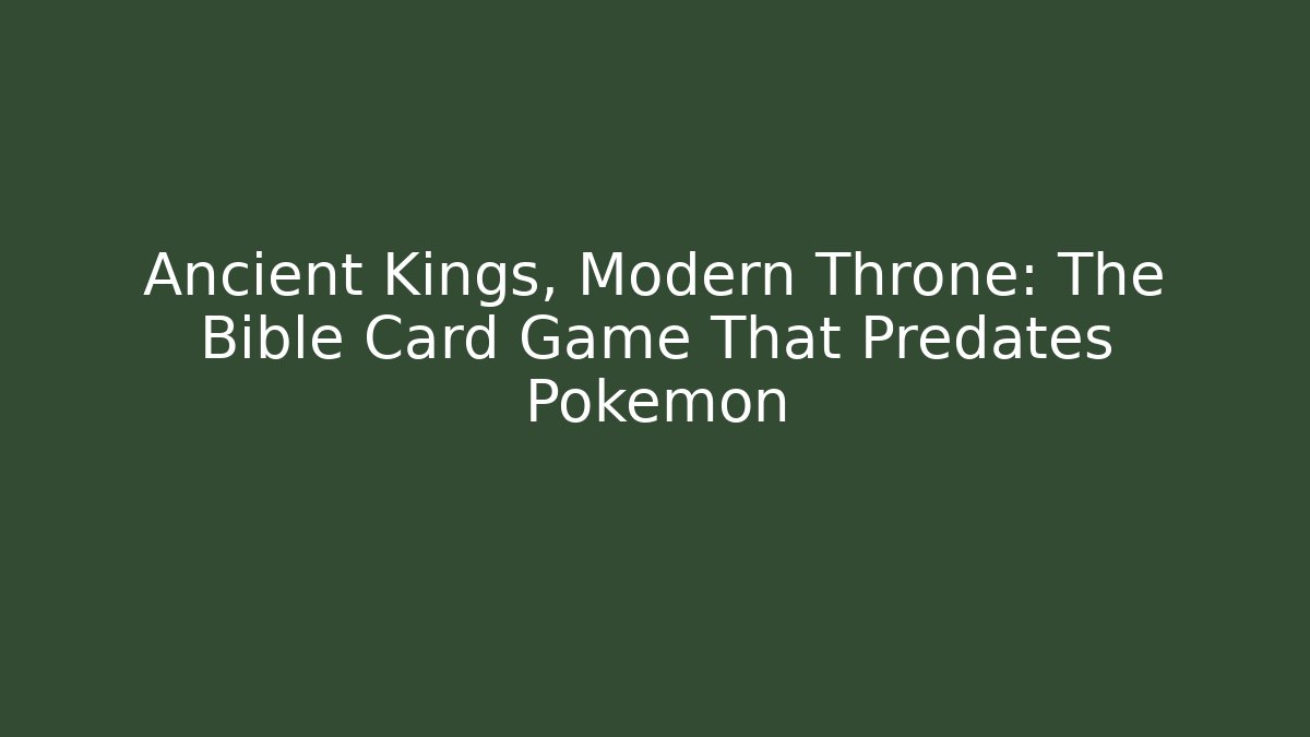 Ancient Kings, Modern Throne: The Bible Card Game That Predates Pokemon