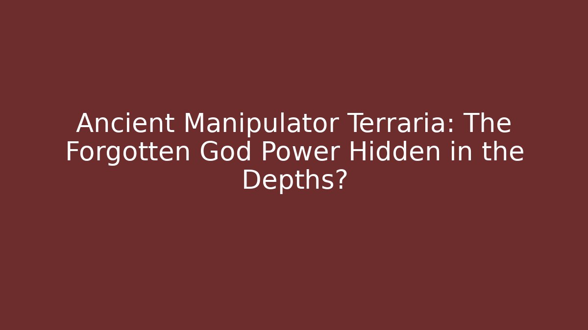 Ancient Manipulator Terraria: The Forgotten God Power Hidden in the Depths?