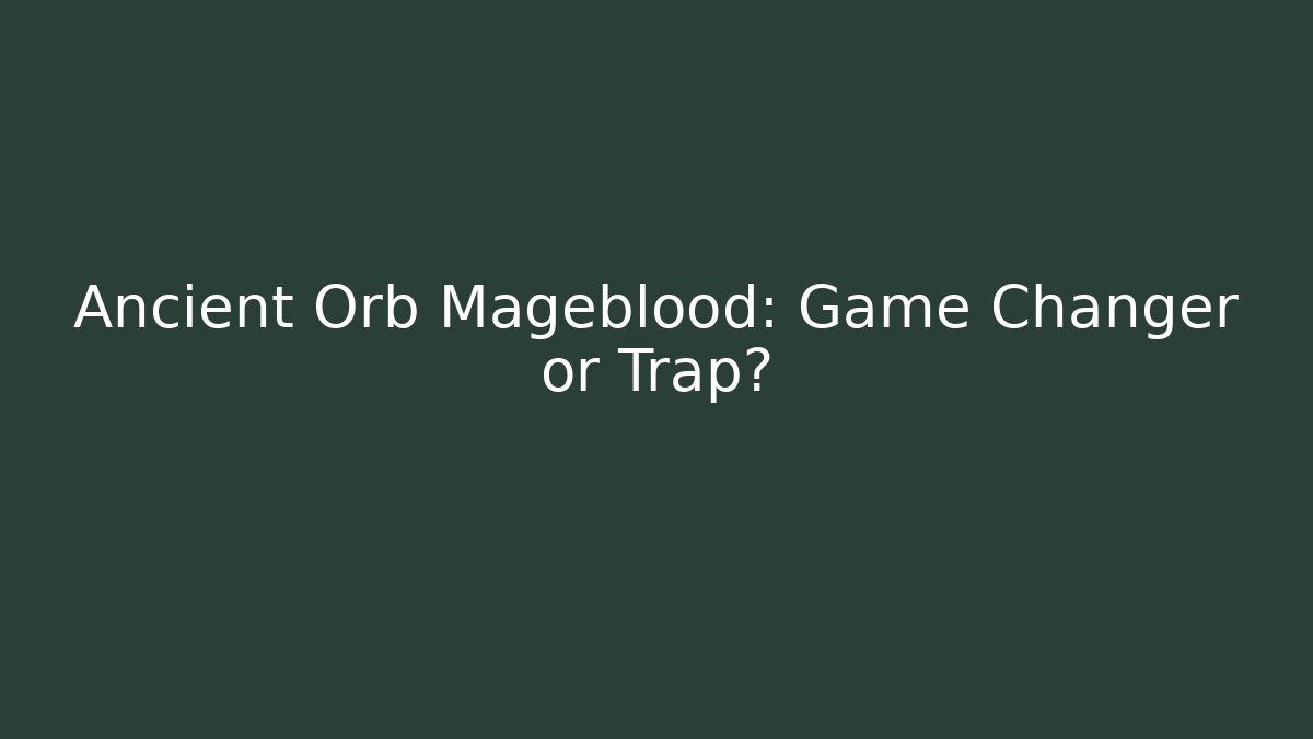 Ancient Orb Mageblood: Game Changer or Trap?
