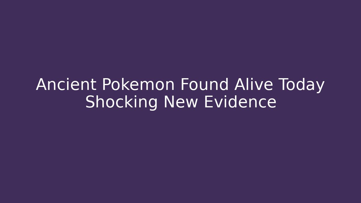 Ancient Pokémon Found Alive Today Shocking New Evidence