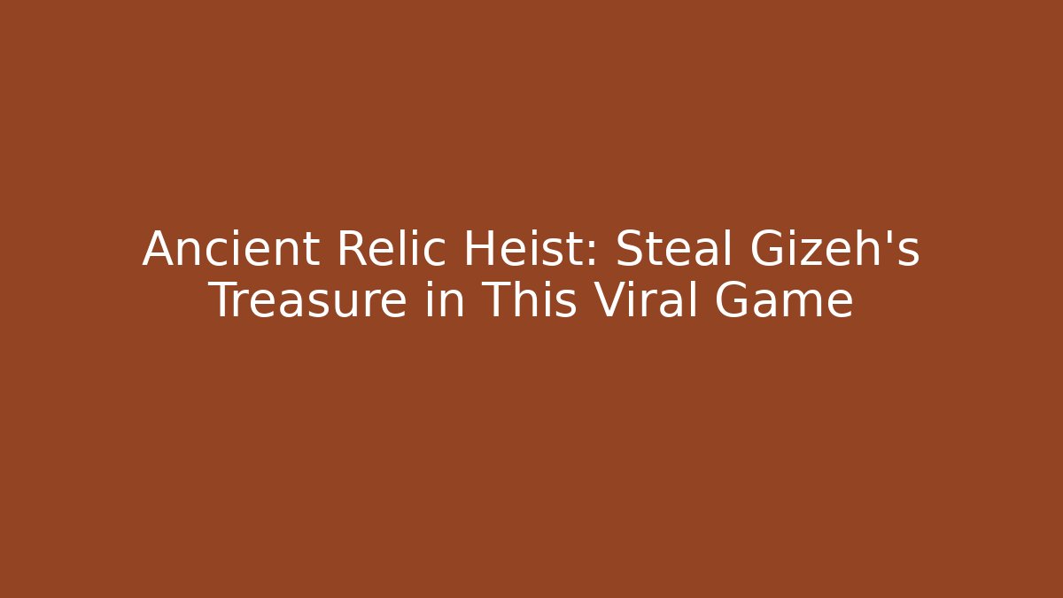 Ancient Relic Heist: Steal Gizeh's Treasure in This Viral Game - Critter Realm