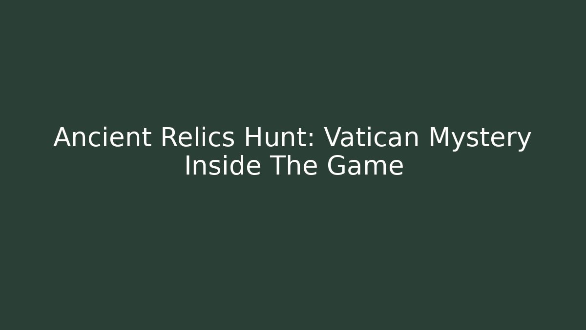 Ancient Relics Hunt: Vatican Mystery Inside The Game